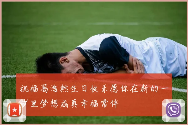 祝福葛浩然生日快乐愿你在新的一岁里梦想成真幸福常伴